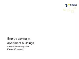Energy saving in apartment buildings Anne Gunnarshaug Lien Enova SF, Norway