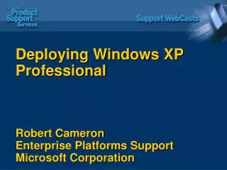Deploying Windows XP Professional Robert Cameron Enterprise Platforms Support Microsoft Corporation