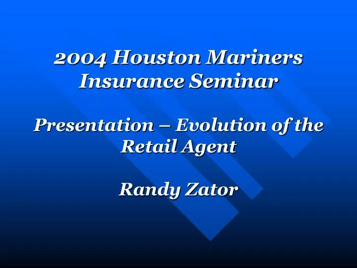 2004 houston mariners insurance seminar presentation evolution of the retail agent randy zator