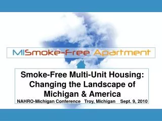 Smoke-Free Multi-Unit Housing: Changing the Landscape of Michigan &amp; America NAHRO-Michigan Conference Troy, Michi