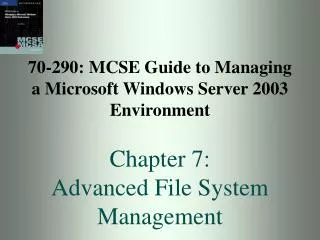 70-290: MCSE Guide to Managing a Microsoft Windows Server 2003 Environment Chapter 7: Advanced File System Management