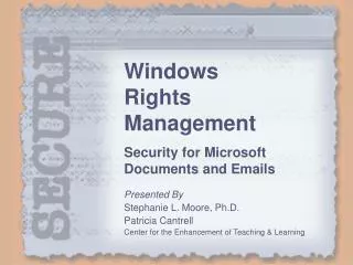Windows Rights Management Security for Microsoft Documents and Emails Presented By Stephanie L. Moore, Ph.D. Patricia