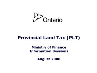 Provincial Land Tax (PLT) Ministry of Finance Information Sessions August 2008