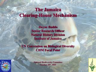 The Jamaica Clearing-House Mechanism Dayne Buddo Senior Research Officer Natural History Division Institute of Jamaica