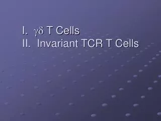 I.  T Cells II. Invariant TCR T Cells