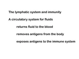 The lymphatic system and immunity A circulatory system for fluids 	returns fluid to the blood 	removes antigens from the
