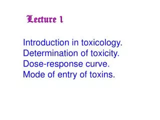 Introduction in toxicology. Determination of toxicity. Dose-response curve. Mode of entry of toxins.