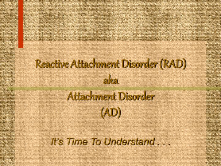 reactive attachment disorder rad aka attachment disorder ad it s time to understand