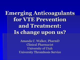 Emerging Anticoagulants for VTE Prevention and Treatment: Is change upon us?