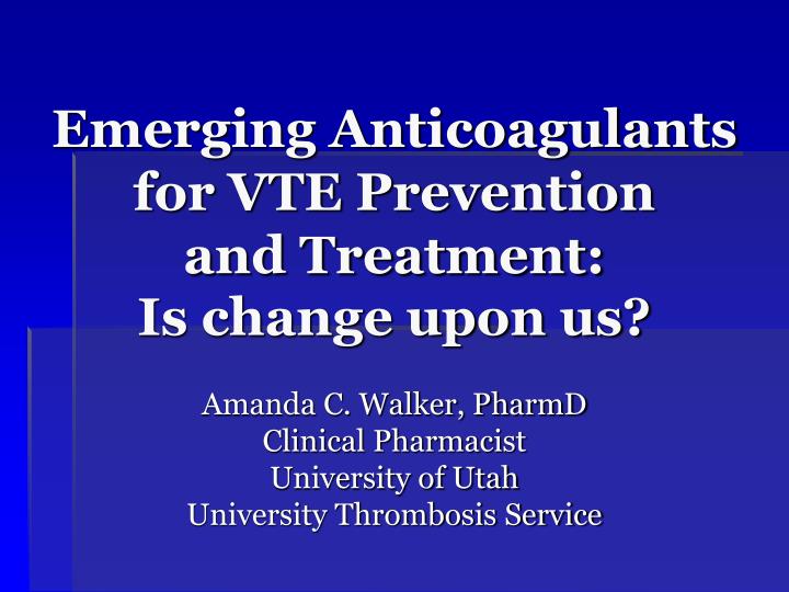 emerging anticoagulants for vte prevention and treatment is change upon us