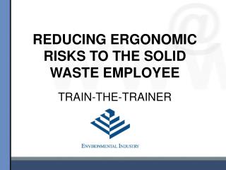 REDUCING ERGONOMIC RISKS TO THE SOLID WASTE EMPLOYEE