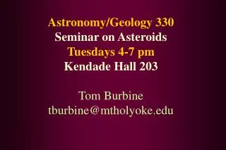 Astronomy/Geology 330 Seminar on Asteroids Tuesdays 4-7 pm Kendade Hall 203 Tom Burbine tburbine@mtholyoke
