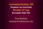 Astronomy/Geology 330 Seminar on Asteroids Tuesdays 4-7 pm Kendade Hall 203 Tom Burbine tburbine@mtholyoke - slide 1