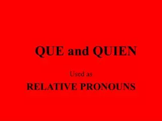 QUE and QUIEN