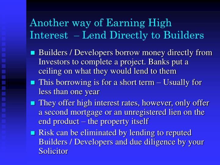 another way of earning high interest lend directly to builders