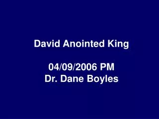 David Anointed King 04/09/2006 PM Dr. Dane Boyles