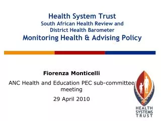 Health System Trust South African Health Review and District Health Barometer Monitoring Health &amp; Advising Policy