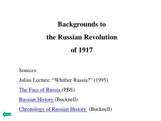 Backgrounds to the Russian Revolution of 1917 Sources: Julius Lecture: “Whither Russia?” (1995) The Face of Russia (PB