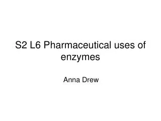 S2 L6 Pharmaceutical uses of enzymes