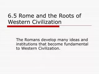 6.5 Rome and the Roots of Western Civilization
