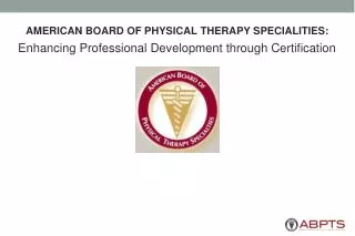AMERICAN BOARD OF PHYSICAL THERAPY SPECIALITIES: Enhancing Professional Development through Certification