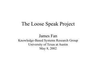 The Loose Speak Project James Fan Knowledge-Based Systems Research Group University of Texas at Austin May 8, 2002