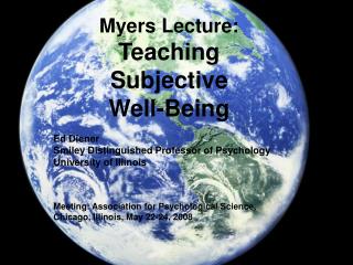 Myers Lecture: Teaching Subjective Well-Being Ed Diener Smiley Distinguished Professor of Psychology University of Illi