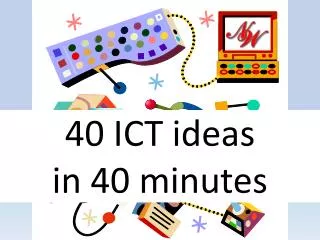 40 ICT ideas in 40 minutes