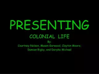 PRESENTING COL0NIAL LIFE By: Courtney Nelson, Mason Garwood, Clayton Moore, Damian Rigby, and Deryke Michael