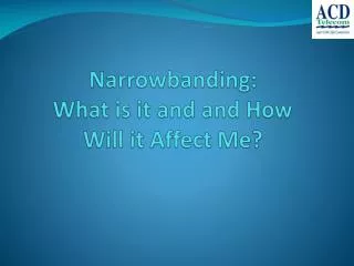 Narrowbanding : What is it and and How Will it Affect Me?