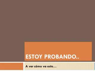 estoy probando