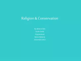 Religion &amp; Conservation By: Brittnee Belt Sarah Oettle Arianna Jezari Steven Bieberly Savannah Loftus