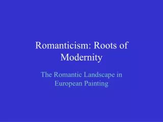 Romanticism: Roots of Modernity