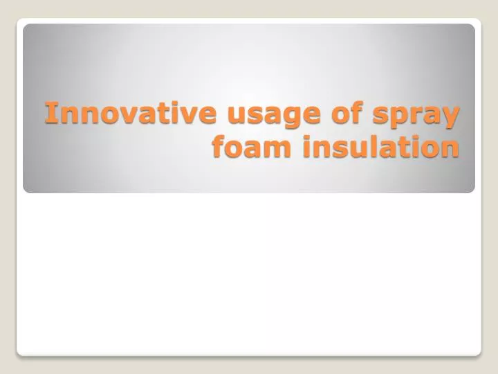 innovative usage of spray foam insulation