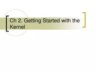 Ch 2. Getting Started with the Kernel