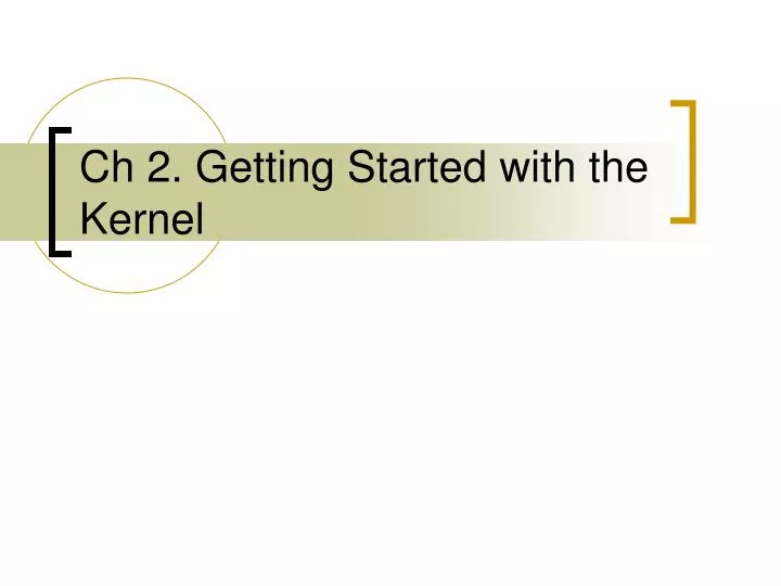 ch 2 getting started with the kernel