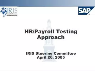 HR/Payroll Testing Approach IRIS Steering Committee April 26, 2005