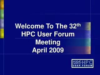 Welcome To The 32 th HPC User Forum Meeting April 2009