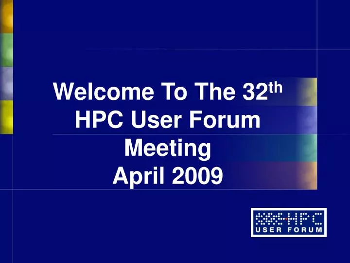 welcome to the 32 th hpc user forum meeting april 2009