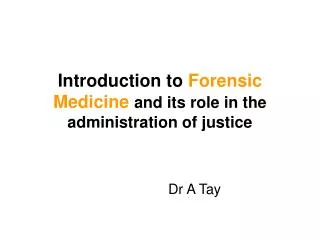 Introduction to Forensic Medicine and its role in the administration of justice