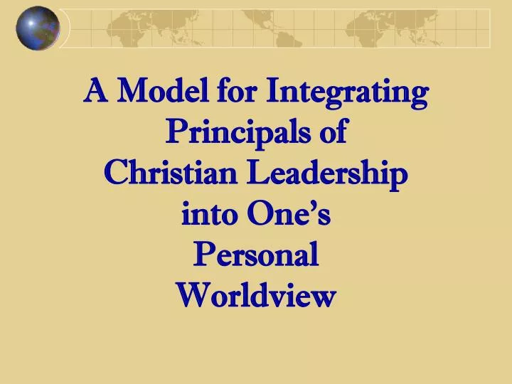 a model for integrating principals of christian leadership into one s personal worldview