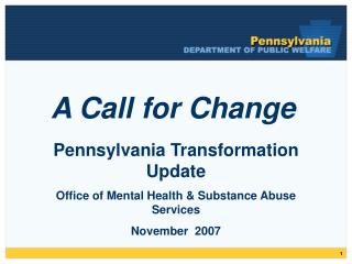 Pennsylvania Transformation Update Office of Mental Health &amp; Substance Abuse Services November 2007