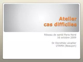 Atelier cas difficiles