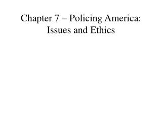 Chapter 7 – Policing America: Issues and Ethics