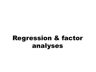 Regression &amp; factor analyses