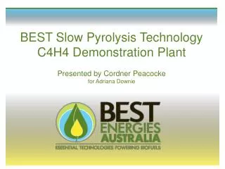 BEST Slow Pyrolysis Technology C4H4 Demonstration Plant Presented by Cordner Peacocke for Adriana Downie