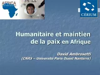 Humanitaire et maintien de la paix en Afrique David Ambrosetti (CNRS – Université Paris Ouest Nanterre)