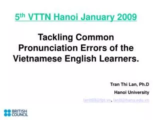 5 th VTTN Hanoi January 2009 Tackling Common Pronunciation Errors of the Vietnamese English Learners.