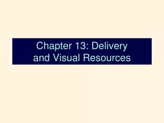 Chapter 13: Delivery and Visual Resources