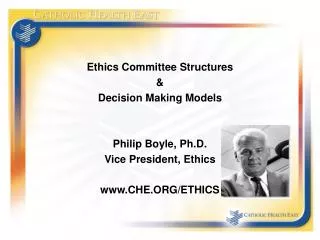 Ethics Committee Structures &amp; Decision Making Models Philip Boyle, Ph.D. Vice President, Ethics www.CHE.ORG/ETHICS